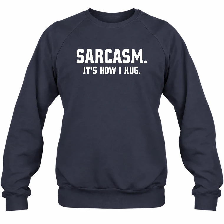 Sarcasm – It’s How I Hug Funny Shirt - T-Shirt, Long Sleeve, Sweatshirt & Hoodie - Sweatshirt - Navy - Front