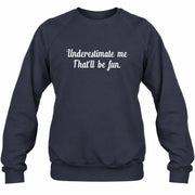 Underestimate Me – That’ll Be Fun - Funny Shirt - T-Shirt, Long Sleeve, Sweatshirt & Hoodie - Sweatshirt - Navy - Front