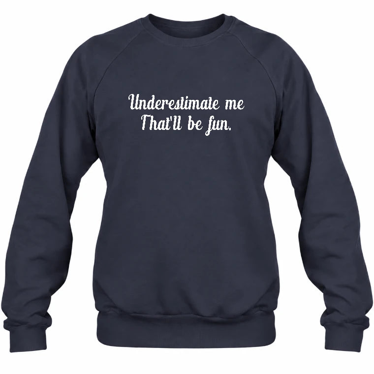 Underestimate Me – That’ll Be Fun - Funny Shirt - T-Shirt, Long Sleeve, Sweatshirt & Hoodie - Sweatshirt - Navy - Front