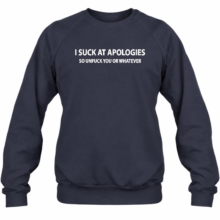 I Suck at Apologies – So Unfuck You or Whatever Funny Shirt -  Gift For Men/ Women - T-Shirt, Long Sleeve, Sweatshirt & Hoodie - Sweatshirt - Navy - Front
