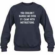 You Couldn’t Handle Me Even If I Came With Instructions – Funny Sarcastic Shirt - T-Shirt, Long Sleeve, Sweatshirt & Hoodie - Sweatshirt - Navy - Front