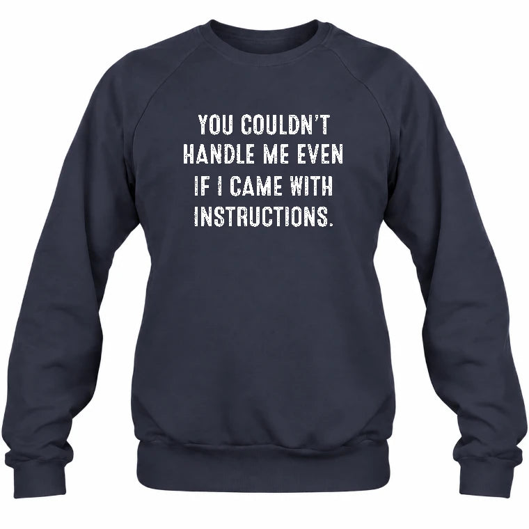 You Couldn’t Handle Me Even If I Came With Instructions – Funny Sarcastic Shirt - T-Shirt, Long Sleeve, Sweatshirt & Hoodie - Sweatshirt - Navy - Front