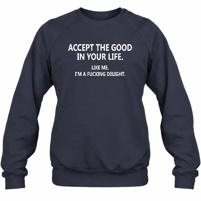 Accept The Good In Your Life - Funny Gift For Men, Husband, Friends - T-Shirt, Long Sleeve, Sweatshirt & Hoodie - Sweatshirt - Navy - Front