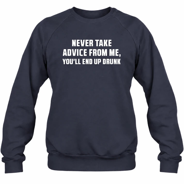 Never Take Advice From Me – You’ll End Up Drunk Funny  Shirt - T-Shirt, Long Sleeve, Sweatshirt & Hoodie - Sweatshirt - Navy - Front