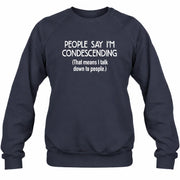 People Say I’m Condescending – Funny Sarcastic Statement Shirt - T-Shirt, Long Sleeve, Sweatshirt & Hoodie - Sweatshirt - Navy - Front