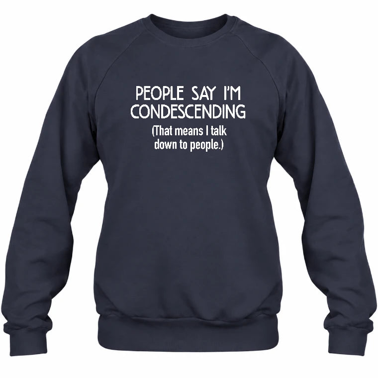 People Say I’m Condescending – Funny Sarcastic Statement Shirt - T-Shirt, Long Sleeve, Sweatshirt & Hoodie - Sweatshirt - Navy - Front