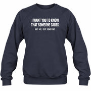 I Want You to Know That Someone Cares – Not Me Funny Sarcastic Shirt - Funny Sarcastic Shirt - T-Shirt, Long Sleeve, Sweatshirt & Hoodie - Sweatshirt - Navy - Front