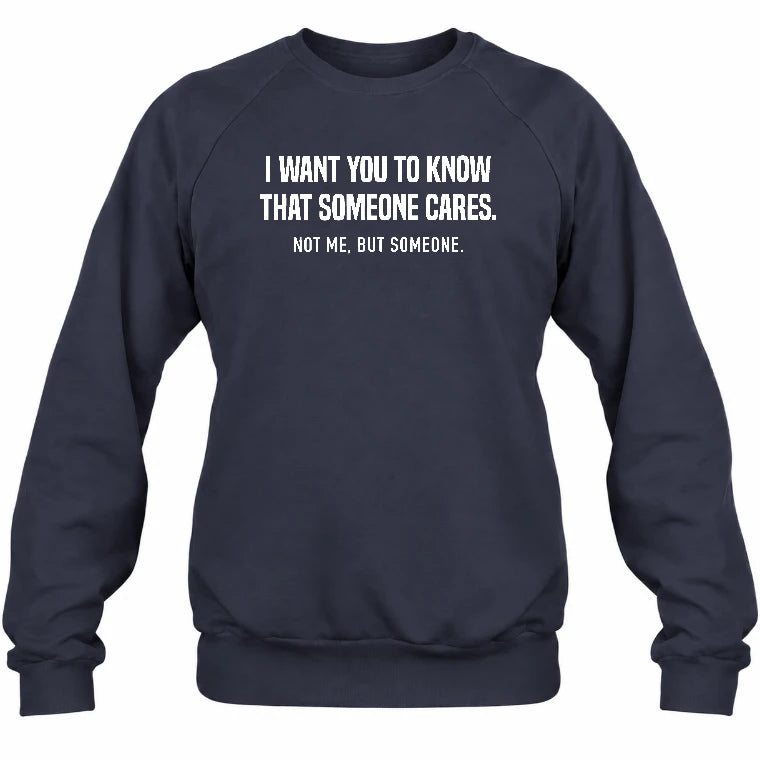 I Want You to Know That Someone Cares – Not Me Funny Sarcastic Shirt - Funny Sarcastic Shirt - T-Shirt, Long Sleeve, Sweatshirt & Hoodie - Sweatshirt - Navy - Front