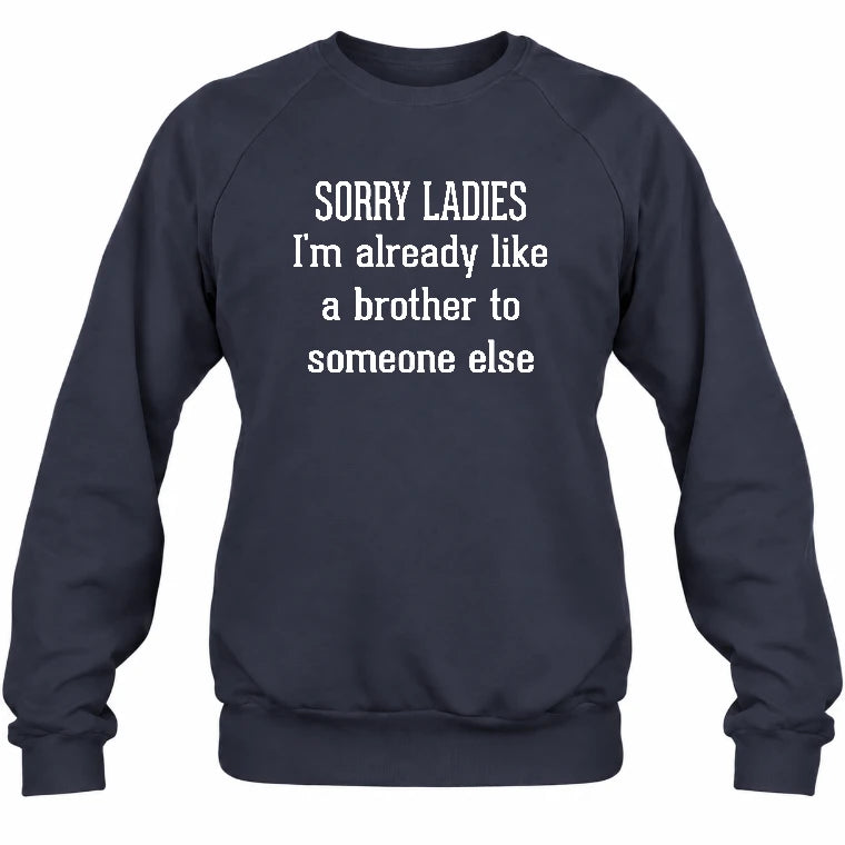 Sorry Ladies – I’m Already Like a Brother to Someone Else Funny Sarcastic Shirt - T-Shirt, Long Sleeve, Sweatshirt & Hoodie - Sweatshirt - Navy - Front