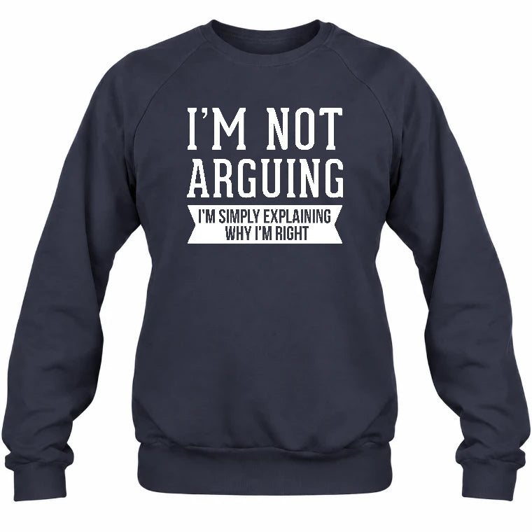 I’m Not Arguing – I’m Simply Explaining Why I’m Right Funny Sarcastic Shirt - T-Shirt, Long Sleeve, Sweatshirt & Hoodie - Sweatshirt - Navy - Front