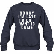 Sorry I’m Late – I Didn’t Want to Come Funny Introvert Sarcastic Shirt - T-Shirt, Long Sleeve, Sweatshirt & Hoodie - Sweatshirt - Navy - Front
