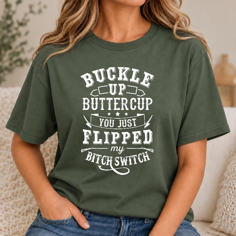 Buckle Up Buttercup – You Just Flipped My Bitch Switch Funny Women’s Shirt - T-Shirt, Long Sleeve, Sweatshirt & Hoodie - T-Shirt - Military Green - Front