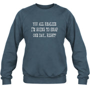You All Realize I’m Going to Snap One Day – Funny Sarcastic Shirt - T-Shirt, Long Sleeve, Sweatshirt & Hoodie - Sweatshirt - Dark Heather - Front