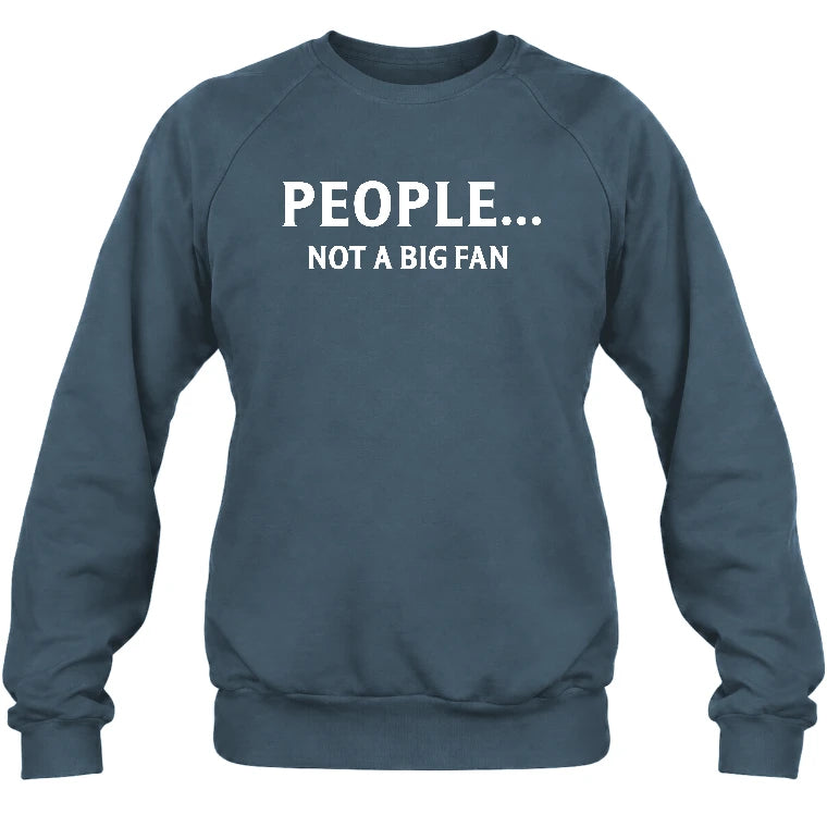 People… Not a Big Fan – Funny Introvert Sarcastic Shirt - T-Shirt, Long Sleeve, Sweatshirt & Hoodie - Sweatshirt - Dark Heather - Front