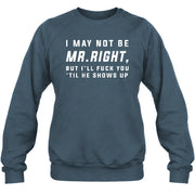I May Not Be Mr. Right – Funny Adult Humor Shirt For Men - T-Shirt, Long Sleeve, Sweatshirt & Hoodie - Sweatshirt - Dark Heather - Front