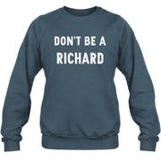 Don't Be A Richard – Funny Gift For Men, Husband, Friends - T-Shirt, Long Sleeve, Sweatshirt & Hoodie - Sweatshirt - Dark Heather - Front