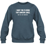 I Want You to Know That Someone Cares – Not Me Funny Sarcastic Shirt - Funny Sarcastic Shirt - T-Shirt, Long Sleeve, Sweatshirt & Hoodie - Sweatshirt - Dark Heather - Front