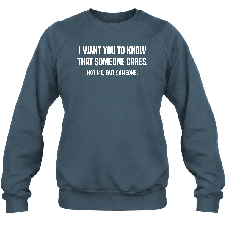 I Want You to Know That Someone Cares – Not Me Funny Sarcastic Shirt - Funny Sarcastic Shirt - T-Shirt, Long Sleeve, Sweatshirt & Hoodie - Sweatshirt - Dark Heather - Front