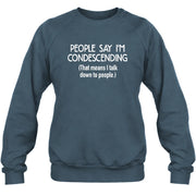 People Say I’m Condescending – Funny Sarcastic Statement Shirt - T-Shirt, Long Sleeve, Sweatshirt & Hoodie - Sweatshirt - Dark Heather - Front