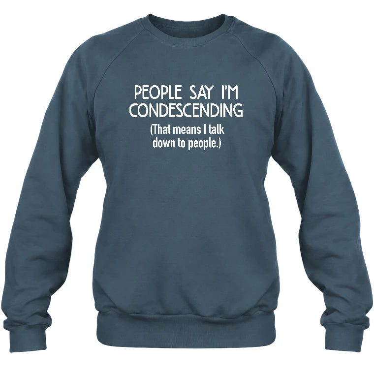 People Say I’m Condescending – Funny Sarcastic Statement Shirt - T-Shirt, Long Sleeve, Sweatshirt & Hoodie - Sweatshirt - Dark Heather - Front