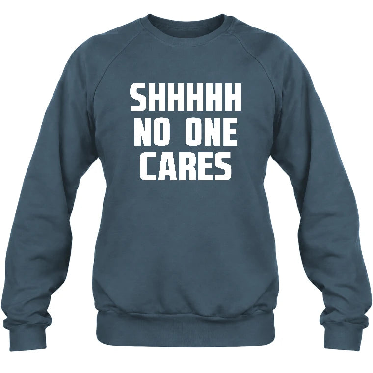 Shhhh No One Cares – Funny Shirt - - T-Shirt, Long Sleeve, Sweatshirt & Hoodie - Sweatshirt - Dark Heather - Front