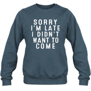 Sorry I’m Late – I Didn’t Want to Come Funny Introvert Sarcastic Shirt - T-Shirt, Long Sleeve, Sweatshirt & Hoodie - Sweatshirt - Dark Heather - Front