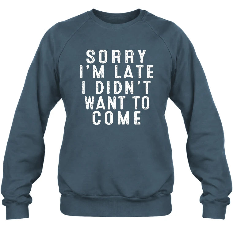 Sorry I’m Late – I Didn’t Want to Come Funny Introvert Sarcastic Shirt - T-Shirt, Long Sleeve, Sweatshirt & Hoodie - Sweatshirt - Dark Heather - Front