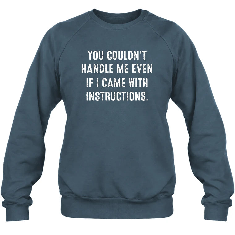 You Couldn’t Handle Me Even If I Came With Instructions – Funny Sarcastic Shirt - T-Shirt, Long Sleeve, Sweatshirt & Hoodie - Sweatshirt - Dark Heather - Front