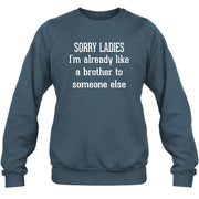 Sorry Ladies – I’m Already Like a Brother to Someone Else Funny Sarcastic Shirt - T-Shirt, Long Sleeve, Sweatshirt & Hoodie - Sweatshirt - Dark Heather - Front