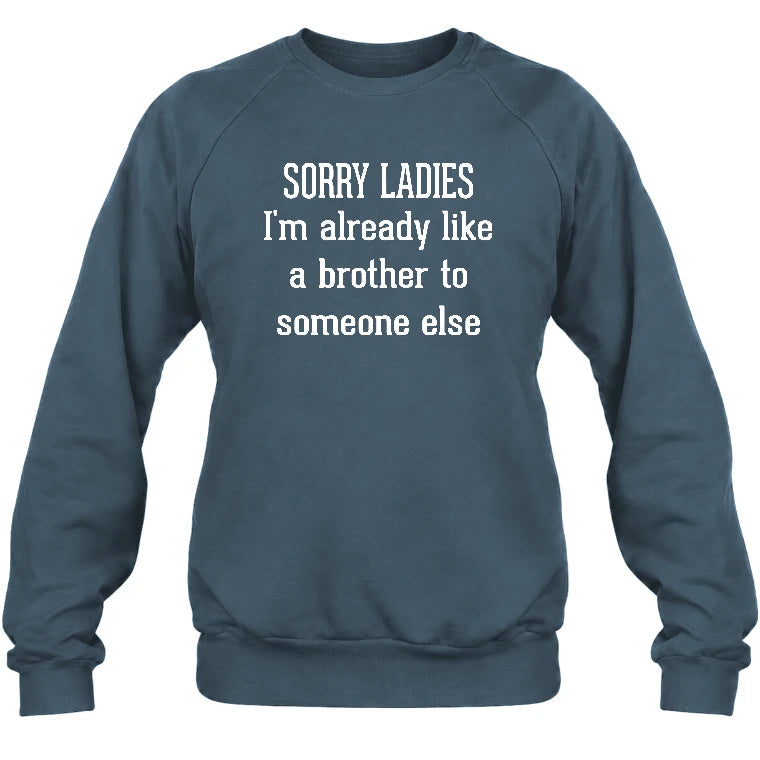 Sorry Ladies – I’m Already Like a Brother to Someone Else Funny Sarcastic Shirt - T-Shirt, Long Sleeve, Sweatshirt & Hoodie - Sweatshirt - Dark Heather - Front