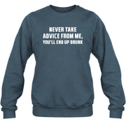 Never Take Advice From Me – You’ll End Up Drunk Funny  Shirt - T-Shirt, Long Sleeve, Sweatshirt & Hoodie - Sweatshirt - Dark Heather - Front