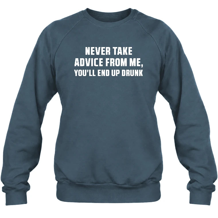 Never Take Advice From Me – You’ll End Up Drunk Funny  Shirt - T-Shirt, Long Sleeve, Sweatshirt & Hoodie - Sweatshirt - Dark Heather - Front