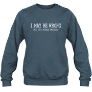 I May Be Wrong But It’s Highly Unlikely – Funny Sarcastic Shirt - T-Shirt, Long Sleeve, Sweatshirt & Hoodie - Sweatshirt - Dark Heather - Front