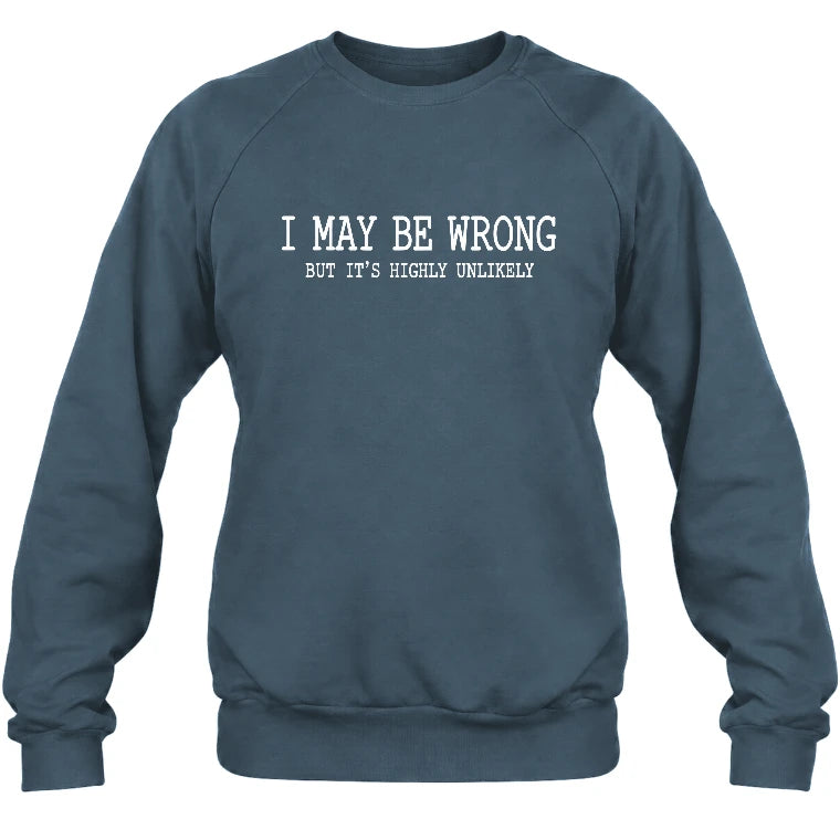 I May Be Wrong But It’s Highly Unlikely – Funny Sarcastic Shirt - T-Shirt, Long Sleeve, Sweatshirt & Hoodie - Sweatshirt - Dark Heather - Front