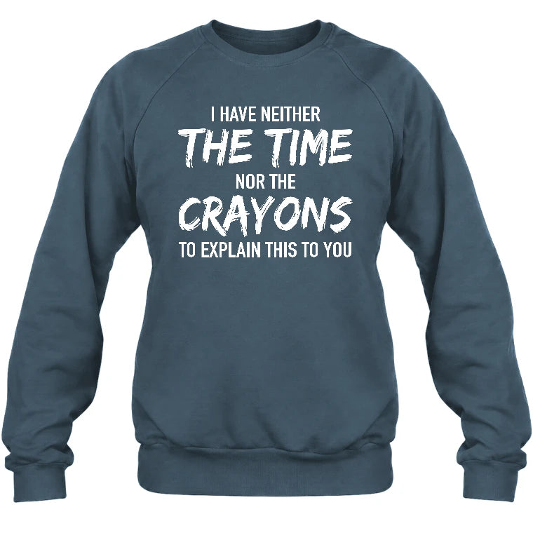 I Have Either The Time Nor The Crayons To Explain This To You - Funny Sarcastic Shirt For Men - T-Shirt, Long Sleeve, Sweatshirt & Hoodie - Sweatshirt - Dark Heather - Front