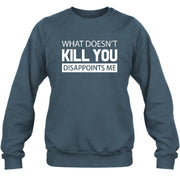 What Doesn’t Kill You Disappoints Me – Funny Dark Humor Sarcastic Shirt - T-Shirt, Long Sleeve, Sweatshirt & Hoodie - Sweatshirt - Dark Heather - Front