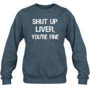 Shut Up Liver, You’re Fine – Funny Drinking Sarcastic Shirt - T-Shirt, Long Sleeve, Sweatshirt & Hoodie - Sweatshirt - Dark Heather - Front