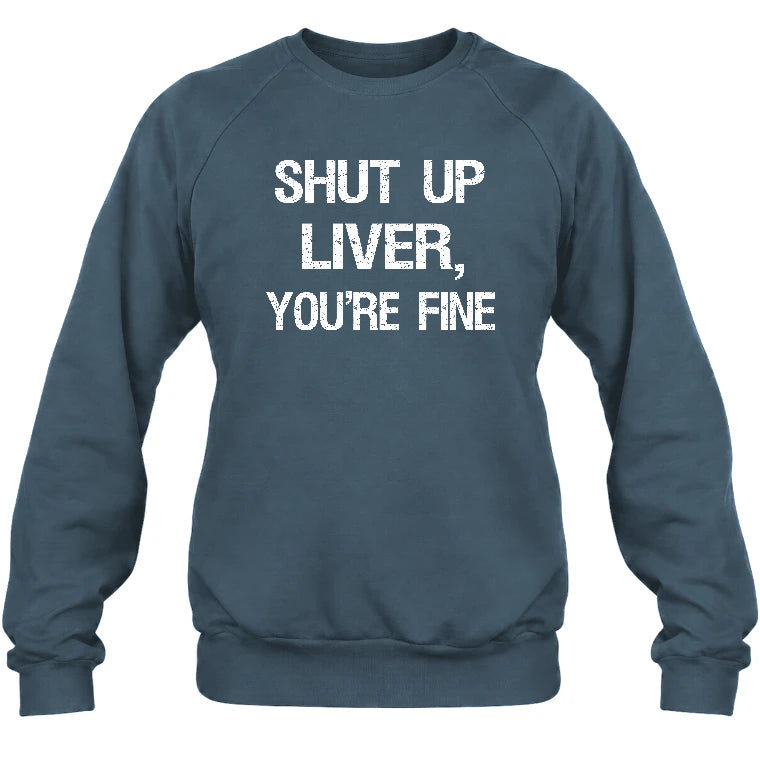 Shut Up Liver, You’re Fine – Funny Drinking Sarcastic Shirt - T-Shirt, Long Sleeve, Sweatshirt & Hoodie - Sweatshirt - Dark Heather - Front
