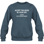 Accept The Good In Your Life - Funny Gift For Men, Husband, Friends - T-Shirt, Long Sleeve, Sweatshirt & Hoodie - Sweatshirt - Dark Heather - Front