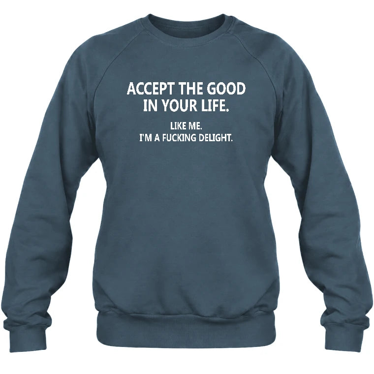 Accept The Good In Your Life - Funny Gift For Men, Husband, Friends - T-Shirt, Long Sleeve, Sweatshirt & Hoodie - Sweatshirt - Dark Heather - Front