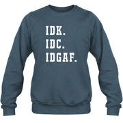 IDK. IDC. IDGAF. – Funny Sarcastic Adult Humor Shirt - T-Shirt, Long Sleeve, Sweatshirt & Hoodie - Sweatshirt - Dark Heather - Front
