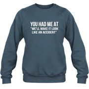 You Had Me at “We’ll Make It Look Like an Accident” – Funny Dark Humor Shirt - T-Shirt, Long Sleeve, Sweatshirt & Hoodie - Sweatshirt - Dark Heather - Front
