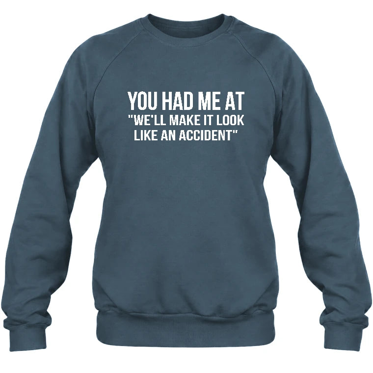 You Had Me at “We’ll Make It Look Like an Accident” – Funny Dark Humor Shirt - T-Shirt, Long Sleeve, Sweatshirt & Hoodie - Sweatshirt - Dark Heather - Front