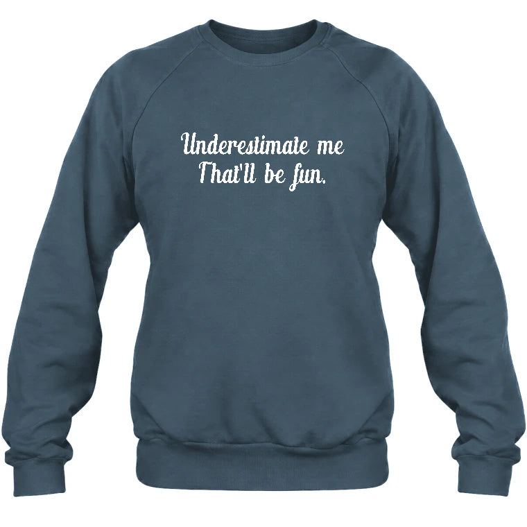 Underestimate Me – That’ll Be Fun - Funny Shirt - T-Shirt, Long Sleeve, Sweatshirt & Hoodie - Sweatshirt - Dark Heather - Front