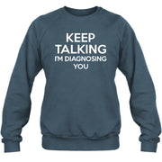Keep Talking – I’m Diagnosing You Funny Sarcastic Shirt - T-Shirt, Long Sleeve, Sweatshirt & Hoodie - Sweatshirt - Dark Heather - Front