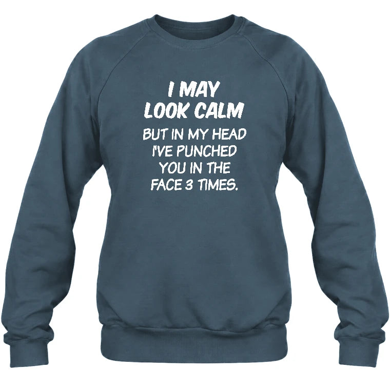 I May Look Calm But in My Head I’ve Punched You in the Face 3 Times – Funny Sarcastic Shirt - T-Shirt, Long Sleeve, Sweatshirt & Hoodie - Sweatshirt - Dark Heather - Front