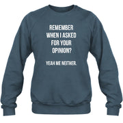 Remember When I Asked for Your Opinion? Yeah, Me Neither – Funny Sarcastic Shirt - T-Shirt, Long Sleeve, Sweatshirt & Hoodie - Sweatshirt - Dark Heather - Front