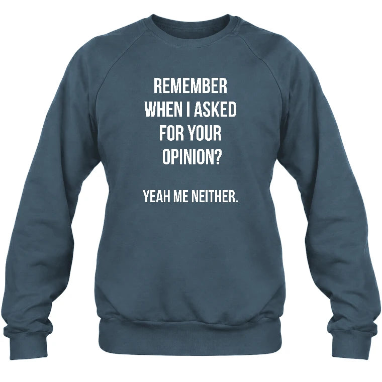 Remember When I Asked for Your Opinion? Yeah, Me Neither – Funny Sarcastic Shirt - T-Shirt, Long Sleeve, Sweatshirt & Hoodie - Sweatshirt - Dark Heather - Front