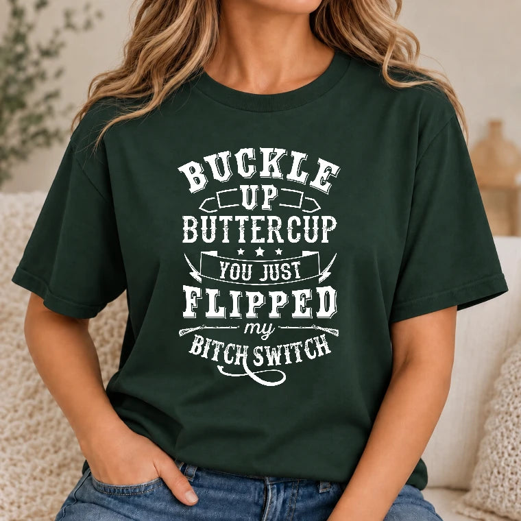 Buckle Up Buttercup – You Just Flipped My Bitch Switch Funny Women’s Shirt - T-Shirt, Long Sleeve, Sweatshirt & Hoodie - T-Shirt - Forest Green - Front